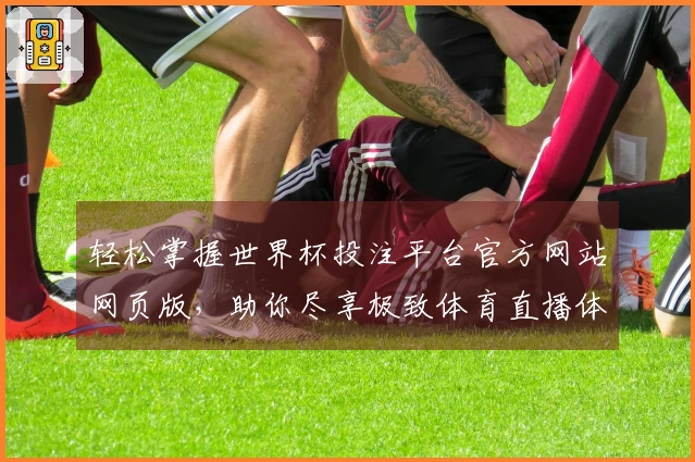 轻松掌握世界杯投注平台官方网站网页版，助你尽享极致体育直播体验！